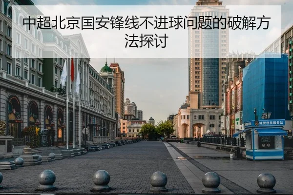 中超北京国安锋线不进球问题的破解方法探讨